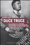 Duce truce. Insulti, barzellette, caricature: l'opposizione popolare al fascismo nei rapporti segreti dei prefetti (1930-1945) Duce truce. Insulti, barzellette, caricature: l'opposizione popolare al fascismo nei rapporti segreti dei prefetti (1930-1945)