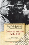 Le forze armate della RSI. Uomini e imprese dell'ultimo esercito di Mussolini Le forze armate della RSI. Uomini e imprese dell'ultimo esercito di Mussolini