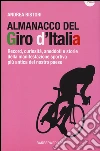 Almanacco del Giro d'Italia. Record, curiosità, aneddoti e storie della manifestazione sportiva più antica del nostro paese libro