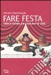 Fare festa. Idee e ricette per ricevere in casa Fare festa. Idee e ricette per ricevere in casa