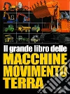 Il grande libro delle macchine movimento terra Il grande libro delle macchine movimento terra