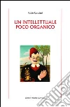 Un intellettuale poco organico Un intellettuale poco organico
