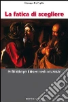 Fatica di scegliere. Profili biblici per il discernimento vocazionale Fatica di scegliere. Profili biblici per il discernimento vocazionale