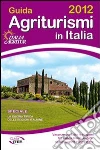 Guida agriturismi in Italia 2012. Vacanze per tutte le stagioni tra buona tavola, natura, cultura, sport e benessere Guida agriturismi in Italia 2012. Vacanze per tutte le stagioni tra buona tavola, natura, cultura, sport e benessere