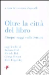 Oltre la città del libro. Cinque saggi sulla lettura Oltre la città del libro. Cinque saggi sulla lettura