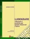 Ludografie. Riflessioni e pratiche per lasciare tracce con il gioco Ludografie. Riflessioni e pratiche per lasciare tracce con il gioco