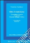 Oltre il relativismo. Comprendere e superare le ragioni di Nietzsche, Heidegger e Vattimo Oltre il relativismo. Comprendere e superare le ragioni di Nietzsche, Heidegger e Vattimo