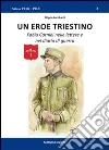 Un eroe triestino. Fabio Carniel nelle lettere e nel diario di guerra Un eroe triestino. Fabio Carniel nelle lettere e nel diario di guerra