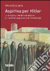 Aspirina per Hitler. Le industrie chimiche tedesche e il nazismo ai processi di Norimberga Aspirina per Hitler. Le industrie chimiche tedesche e il nazismo ai processi di Norimberga
