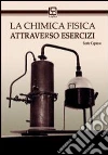 La chimica fisica attraverso esercizi La chimica fisica attraverso esercizi