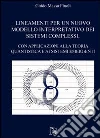 Lineamenti per un nuovo modello interpretativo dei sistemi complessi. Con apllicazioni alla teoria quantistica e ai sistemi emergenti Lineamenti per un nuovo modello interpretativo dei sistemi complessi. Con apllicazioni alla teoria quantistica e ai sistemi emergenti