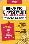 Risparmio e investimenti. Guida facile per la famiglia. Come ottenere il massimo con il minimo rischio Risparmio e investimenti. Guida facile per la famiglia. Come ottenere il massimo con il minimo rischio