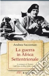 La Guerra in Africa settentrionale. Le campagne di Rommel e dell'Asse in Libia, Egitto e Tunisia La Guerra in Africa settentrionale. Le campagne di Rommel e dell'Asse in Libia, Egitto e Tunisia